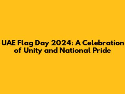 UAE Flag Day 2024: A Celebration of Unity and National Pride