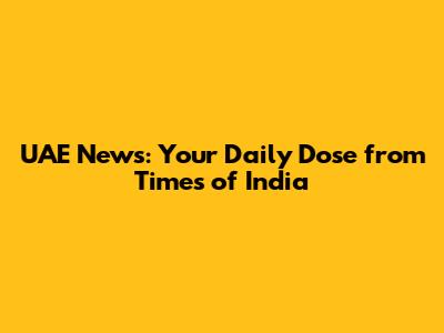 UAE News: Your Daily Dose from Times of India