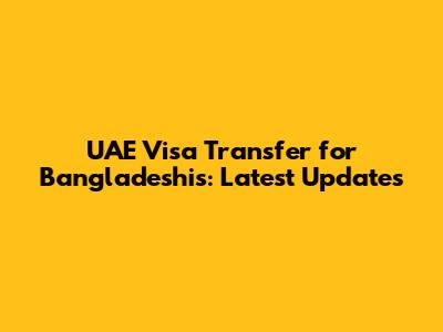 UAE Visa Transfer for Bangladeshis: Latest Updates