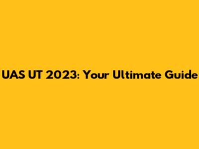UAS UT 2023: Your Ultimate Guide