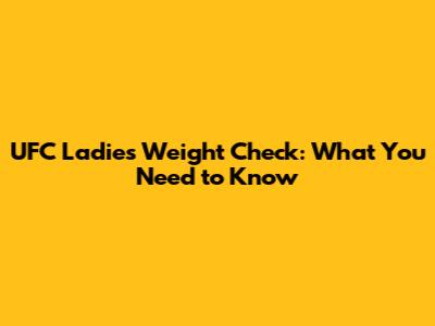 UFC Ladies Weight Check: What You Need to Know