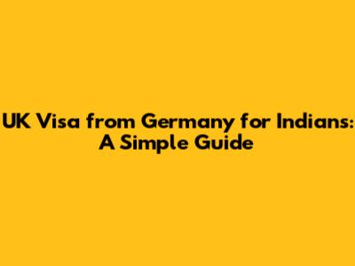 UK Visa from Germany for Indians: A Simple Guide