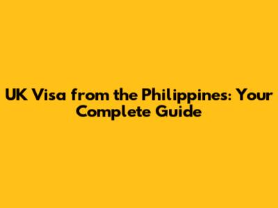 UK Visa from the Philippines: Your Complete Guide