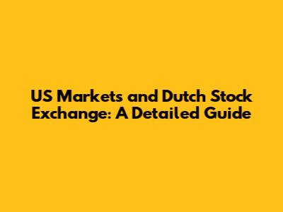US Markets and Dutch Stock Exchange: A Detailed Guide