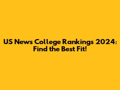 US News College Rankings 2024: Find the Best Fit!