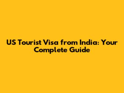 US Tourist Visa from India: Your Complete Guide