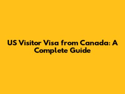 US Visitor Visa from Canada: A Complete Guide