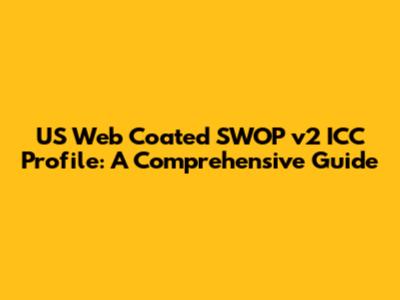 US Web Coated SWOP v2 ICC Profile: A Comprehensive Guide