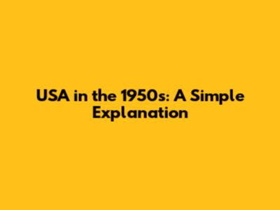 USA in the 1950s: A Simple Explanation