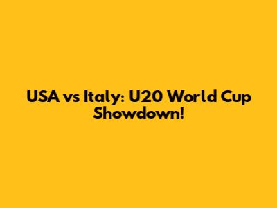 USA vs Italy: U20 World Cup Showdown!