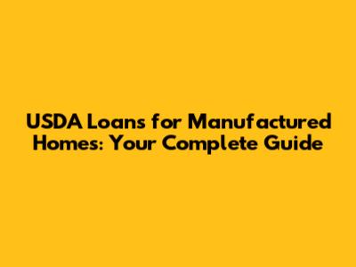 USDA Loans for Manufactured Homes: Your Complete Guide