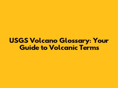 USGS Volcano Glossary: Your Guide to Volcanic Terms