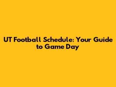 UT Football Schedule: Your Guide to Game Day