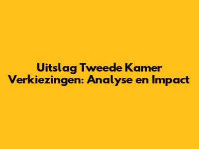 Uitslag Tweede Kamer Verkiezingen: Analyse en Impact