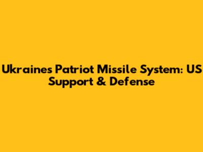 Ukraine's Patriot Missile System: US Support & Defense