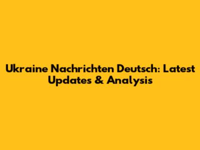 Ukraine Nachrichten Deutsch: Latest Updates & Analysis