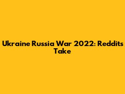 Ukraine Russia War 2022: Reddit's Take