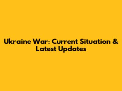 Ukraine War: Current Situation & Latest Updates