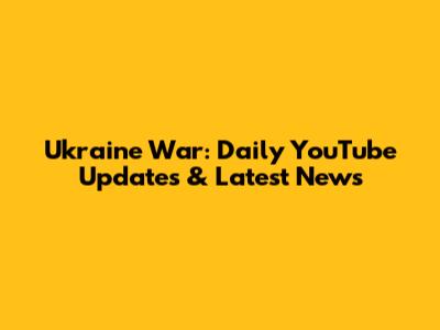 Ukraine War: Daily YouTube Updates & Latest News