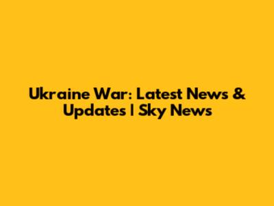 Ukraine War: Latest News & Updates | Sky News