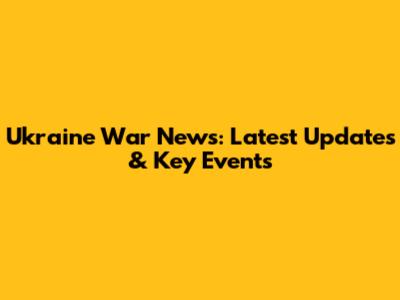 Ukraine War News: Latest Updates & Key Events