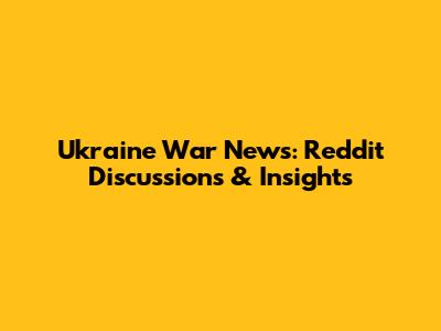 Ukraine War News: Reddit Discussions & Insights