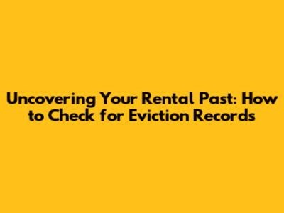 Uncovering Your Rental Past: How to Check for Eviction Records