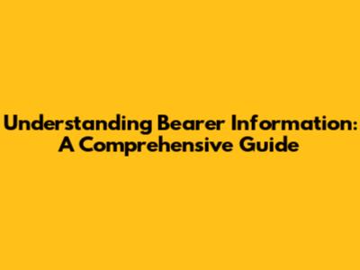 Understanding Bearer Information: A Comprehensive Guide