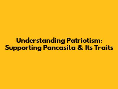 Understanding Patriotism: Supporting Pancasila & Its Traits