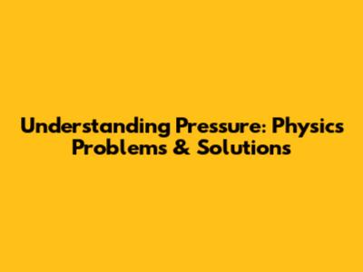 Understanding Pressure: Physics Problems & Solutions