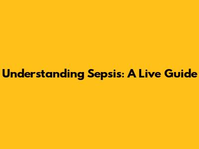 Understanding Sepsis: A Live Guide