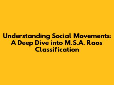 Understanding Social Movements: A Deep Dive into M.S.A. Rao's Classification