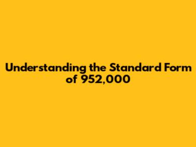 Understanding the Standard Form of 952,000