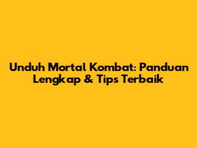 Unduh Mortal Kombat: Panduan Lengkap & Tips Terbaik
