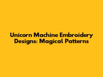 Unicorn Machine Embroidery Designs: Magical Patterns