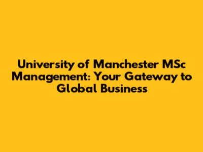 University of Manchester MSc Management: Your Gateway to Global Business