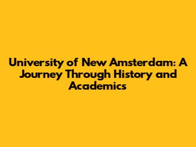 University of New Amsterdam: A Journey Through History and Academics