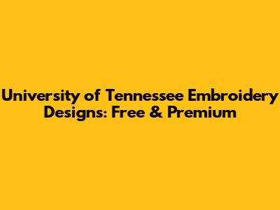 University of Tennessee Embroidery Designs: Free & Premium