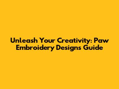 Unleash Your Creativity: Paw Embroidery Designs Guide