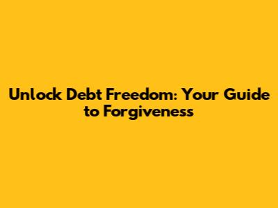 Unlock Debt Freedom: Your Guide to Forgiveness