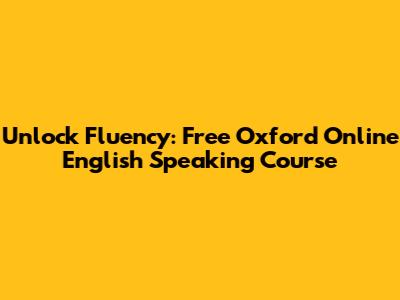Unlock Fluency: Free Oxford Online English Speaking Course