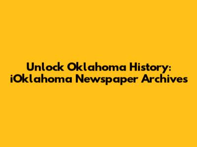 Unlock Oklahoma History: iOklahoma Newspaper Archives