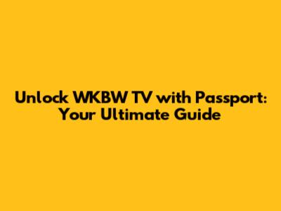 Unlock WKBW TV with Passport: Your Ultimate Guide