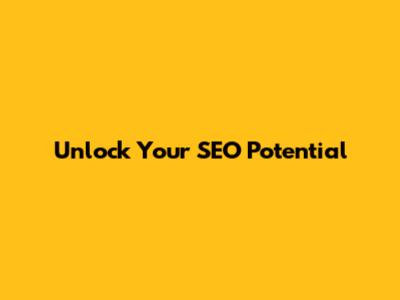 Unlock Your SEO Potential