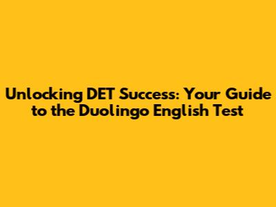 Unlocking DET Success: Your Guide to the Duolingo English Test