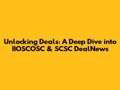 Unlocking Deals: A Deep Dive into IIOSCOSC & SCSC DealNews