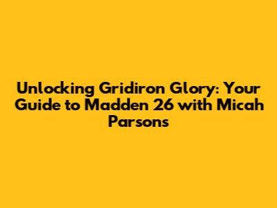 Unlocking Gridiron Glory: Your Guide to Madden 26 with Micah Parsons