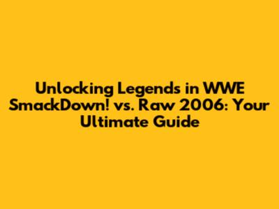 Unlocking Legends in WWE SmackDown! vs. Raw 2006: Your Ultimate Guide