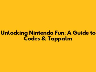 Unlocking Nintendo Fun: A Guide to Codes & Tappalm