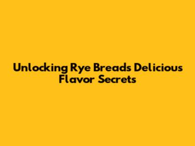 Unlocking Rye Bread's Delicious Flavor Secrets